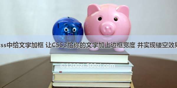 css中给文字加框 让CSS3给你的文字加上边框宽度 并实现镂空效果