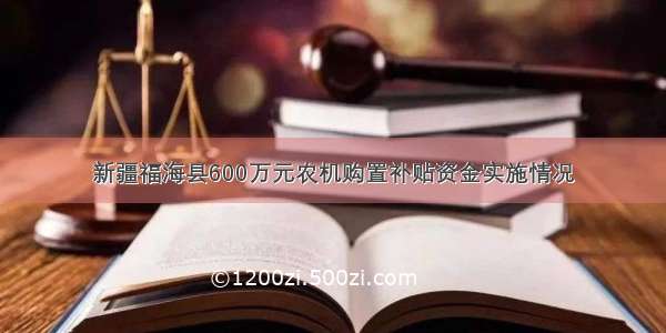 新疆福海县600万元农机购置补贴资金实施情况