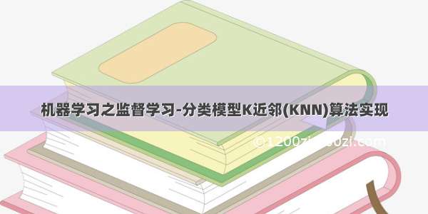 机器学习之监督学习-分类模型K近邻(KNN)算法实现