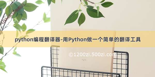 python编程翻译器-用Python做一个简单的翻译工具
