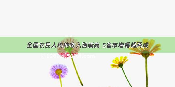 全国农民人均纯收入创新高 5省市增幅超两成