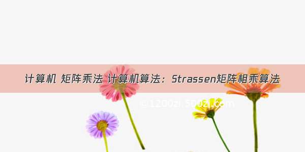 计算机 矩阵乘法 计算机算法：Strassen矩阵相乘算法