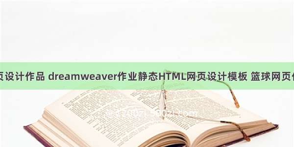 学生网页设计作品 dreamweaver作业静态HTML网页设计模板 篮球网页作业制作