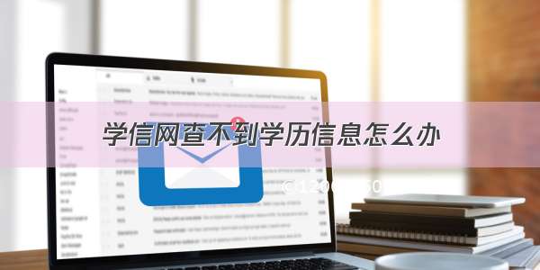 学信网查不到学历信息怎么办