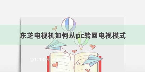 东芝电视机如何从pc转回电视模式