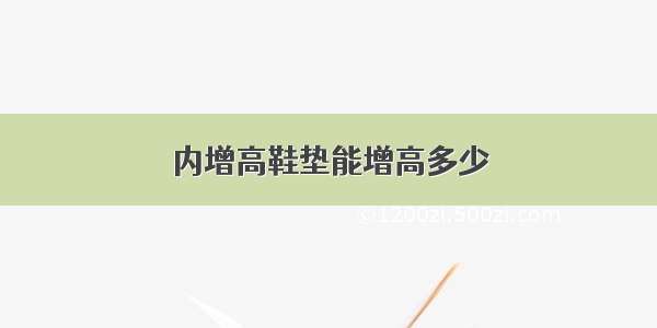 内增高鞋垫能增高多少