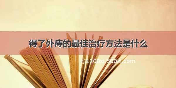 得了外痔的最佳治疗方法是什么