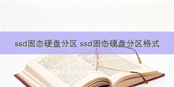 ssd固态硬盘分区 ssd固态硬盘分区格式