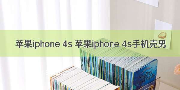 苹果iphone 4s 苹果iphone 4s手机壳男