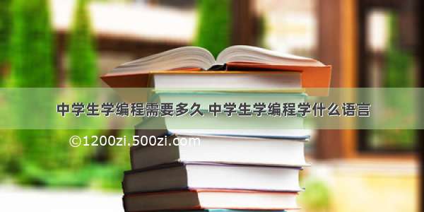 中学生学编程需要多久 中学生学编程学什么语言