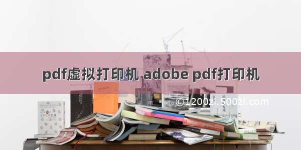 pdf虚拟打印机 adobe pdf打印机