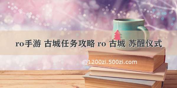 ro手游 古城任务攻略 ro 古城 苏醒仪式