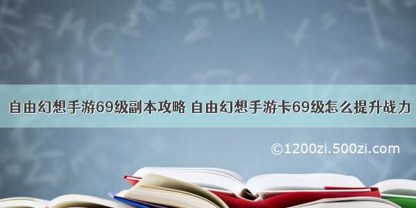 自由幻想手游69级副本攻略 自由幻想手游卡69级怎么提升战力