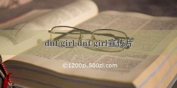 dnf girl dnf girl宣传片