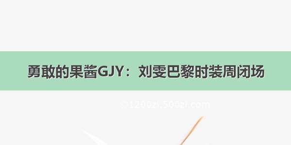 勇敢的果酱GJY：刘雯巴黎时装周闭场