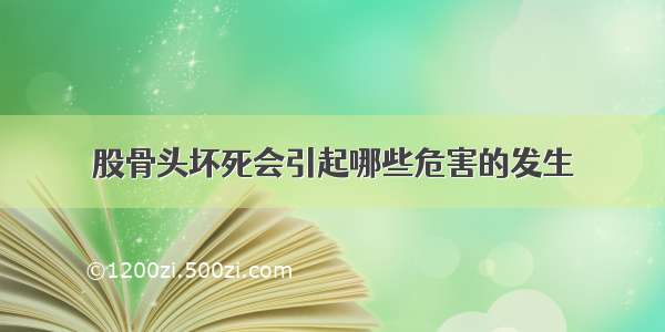 股骨头坏死会引起哪些危害的发生