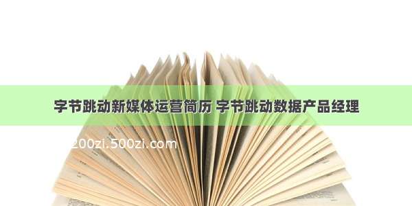 字节跳动新媒体运营简历 字节跳动数据产品经理