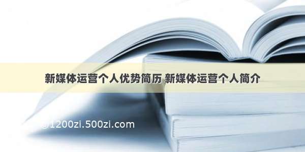 新媒体运营个人优势简历 新媒体运营个人简介