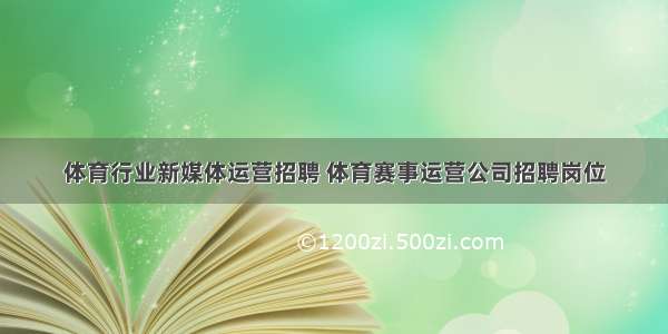 体育行业新媒体运营招聘 体育赛事运营公司招聘岗位