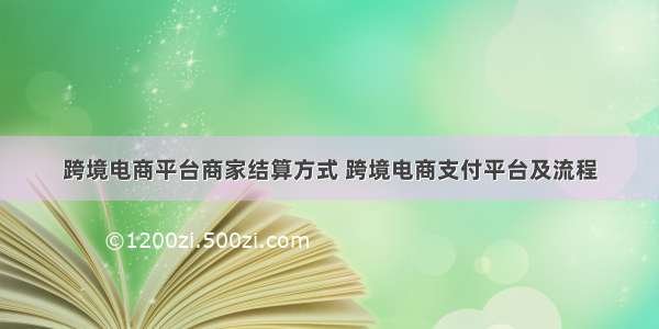 跨境电商平台商家结算方式 跨境电商支付平台及流程