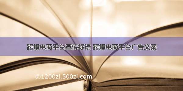 跨境电商平台宣传标语 跨境电商平台广告文案