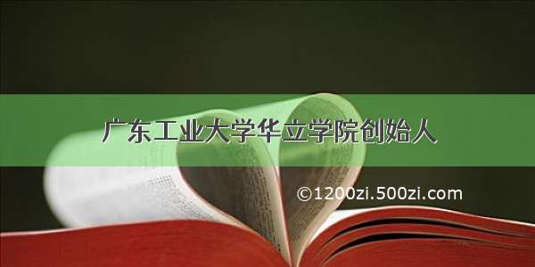 广东工业大学华立学院创始人