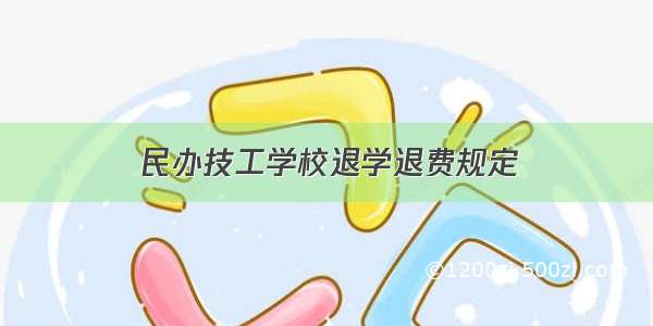 民办技工学校退学退费规定