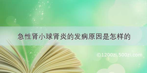 急性肾小球肾炎的发病原因是怎样的