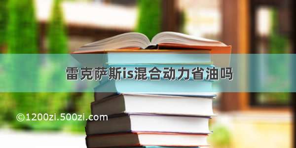 雷克萨斯is混合动力省油吗