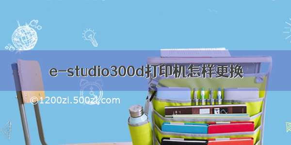 e-studio300d打印机怎样更换