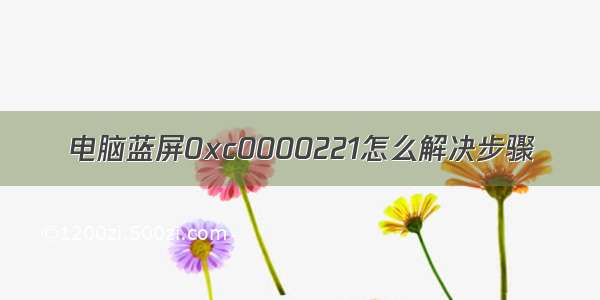 电脑蓝屏0xc0000221怎么解决步骤