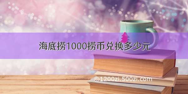 海底捞1000捞币兑换多少元