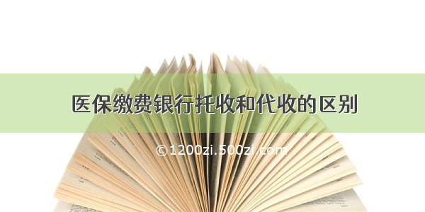 医保缴费银行托收和代收的区别