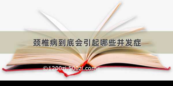 颈椎病到底会引起哪些并发症