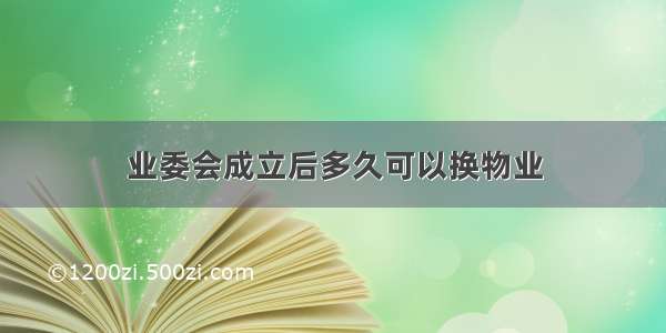 业委会成立后多久可以换物业