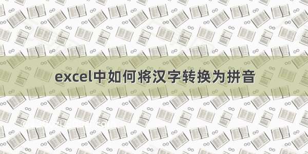 excel中如何将汉字转换为拼音