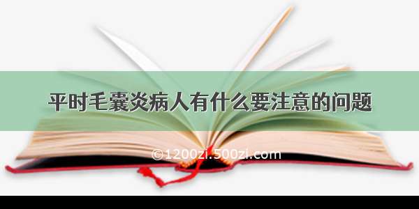 平时毛囊炎病人有什么要注意的问题