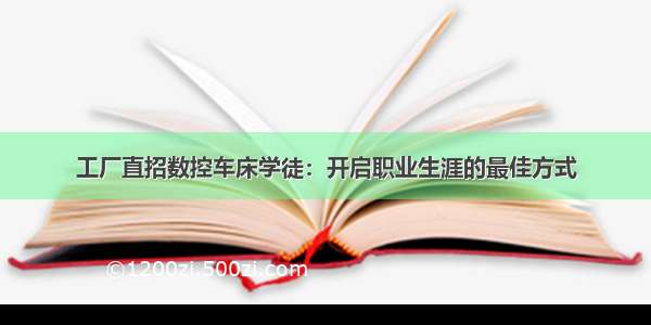 工厂直招数控车床学徒：开启职业生涯的最佳方式