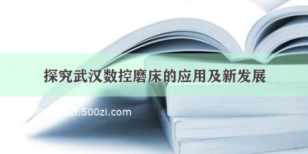 探究武汉数控磨床的应用及新发展