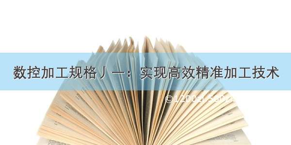 数控加工规格丿一：实现高效精准加工技术