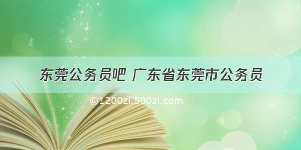 东莞公务员吧 广东省东莞市公务员