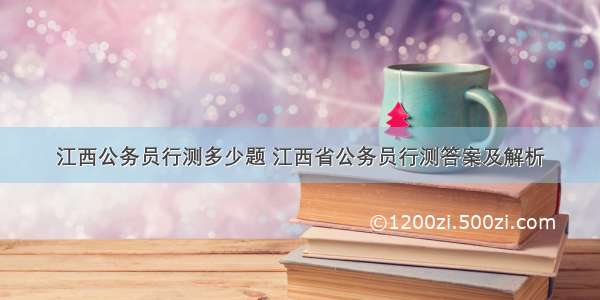 江西公务员行测多少题 江西省公务员行测答案及解析