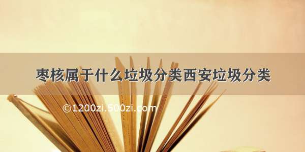 枣核属于什么垃圾分类西安垃圾分类