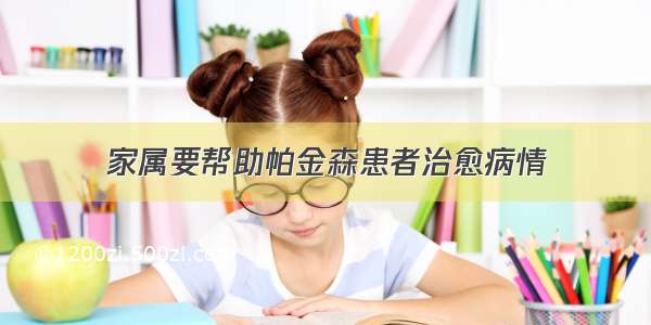 家属要帮助帕金森患者治愈病情