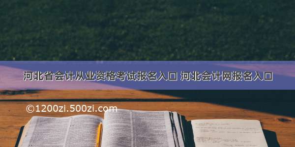 河北省会计从业资格考试报名入口 河北会计网报名入口