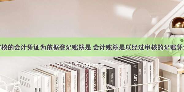 以未经审核的会计凭证为依据登记账簿是 会计账簿是以经过审核的记账凭证为依据