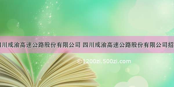 四川成渝高速公路股份有限公司 四川成渝高速公路股份有限公司招聘