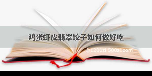 鸡蛋虾皮翡翠饺子如何做好吃