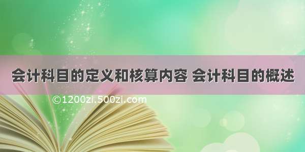 会计科目的定义和核算内容 会计科目的概述