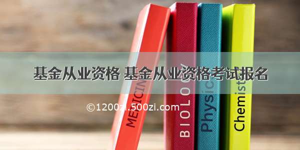 基金从业资格 基金从业资格考试报名